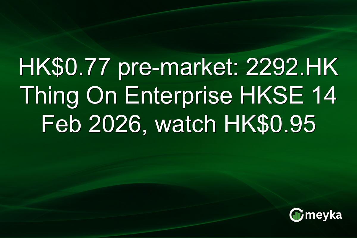HK$0.77 pre-market: 2292.HK Thing On Enterprise HKSE 14 Feb 2026, watch HK$0.95