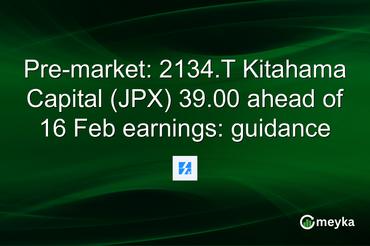 Pre-market: 2134.T Kitahama Capital (JPX) 39.00 ahead of 16 Feb earnings: guidance
