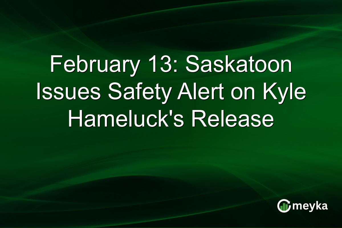 February 13: Saskatoon Issues Safety Alert on Kyle Hameluck's Release