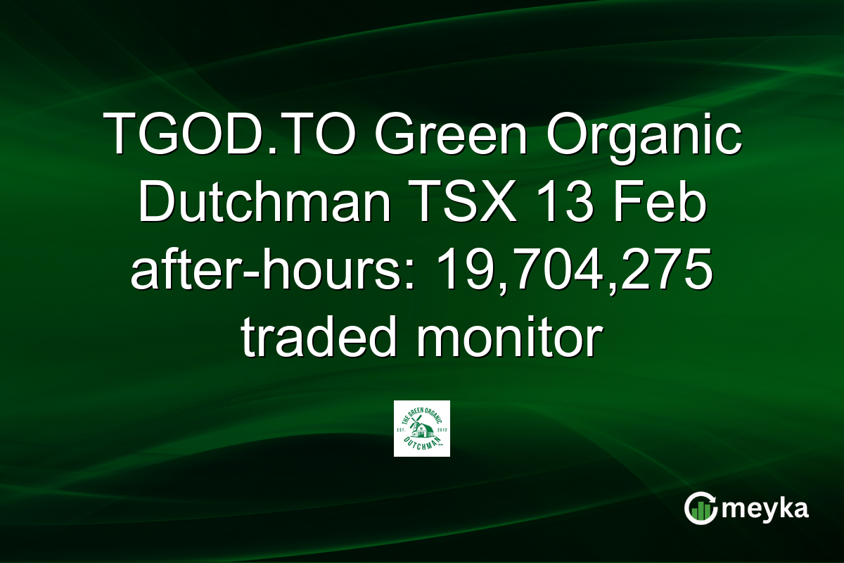 TGOD.TO Green Organic Dutchman TSX 13 Feb after-hours: 19,704,275 traded monitor