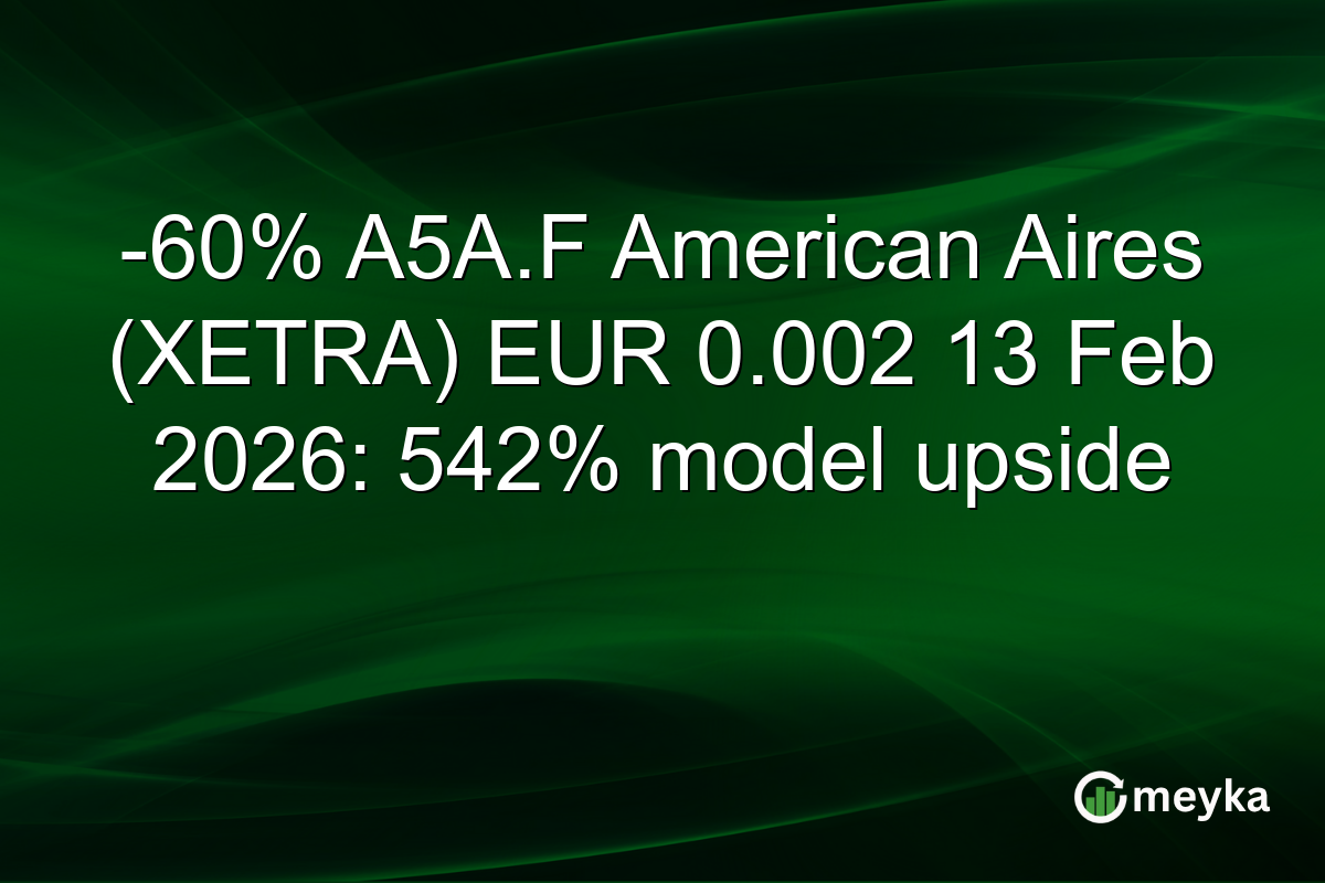 -60% A5A.F American Aires (XETRA) EUR 0.002 13 Feb 2026: 542% model upside