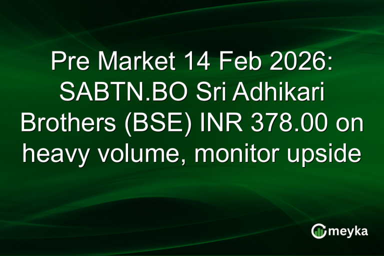 Pre Market 14 Feb 2026: SABTN.BO Sri Adhikari Brothers (BSE) INR 378.00 on heavy volume, monitor upside