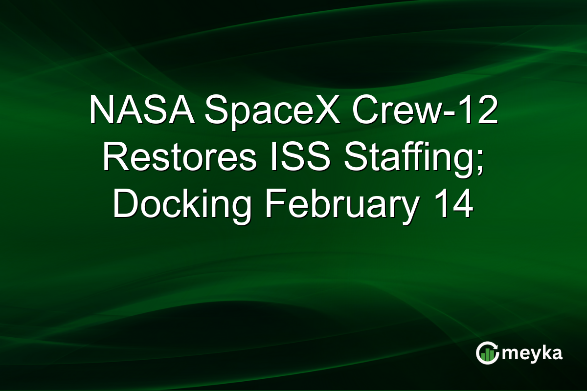 NASA SpaceX Crew-12 Restores ISS Staffing; Docking February 14