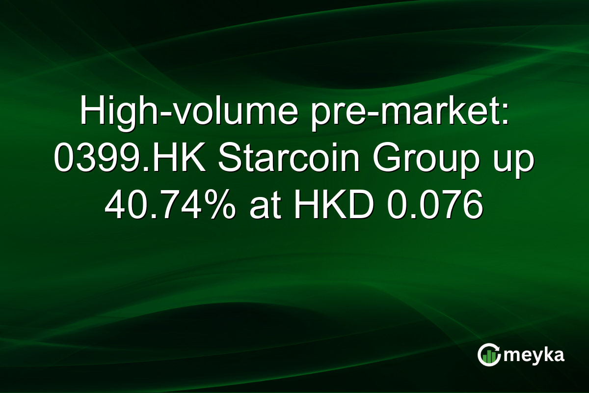 High-volume pre-market: 0399.HK Starcoin Group up 40.74% at HKD 0.076