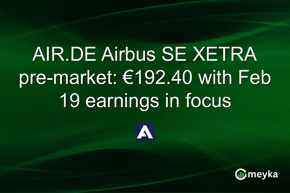 AIR.DE Airbus SE XETRA pre-market: €192.40 with Feb 19 earnings in focus