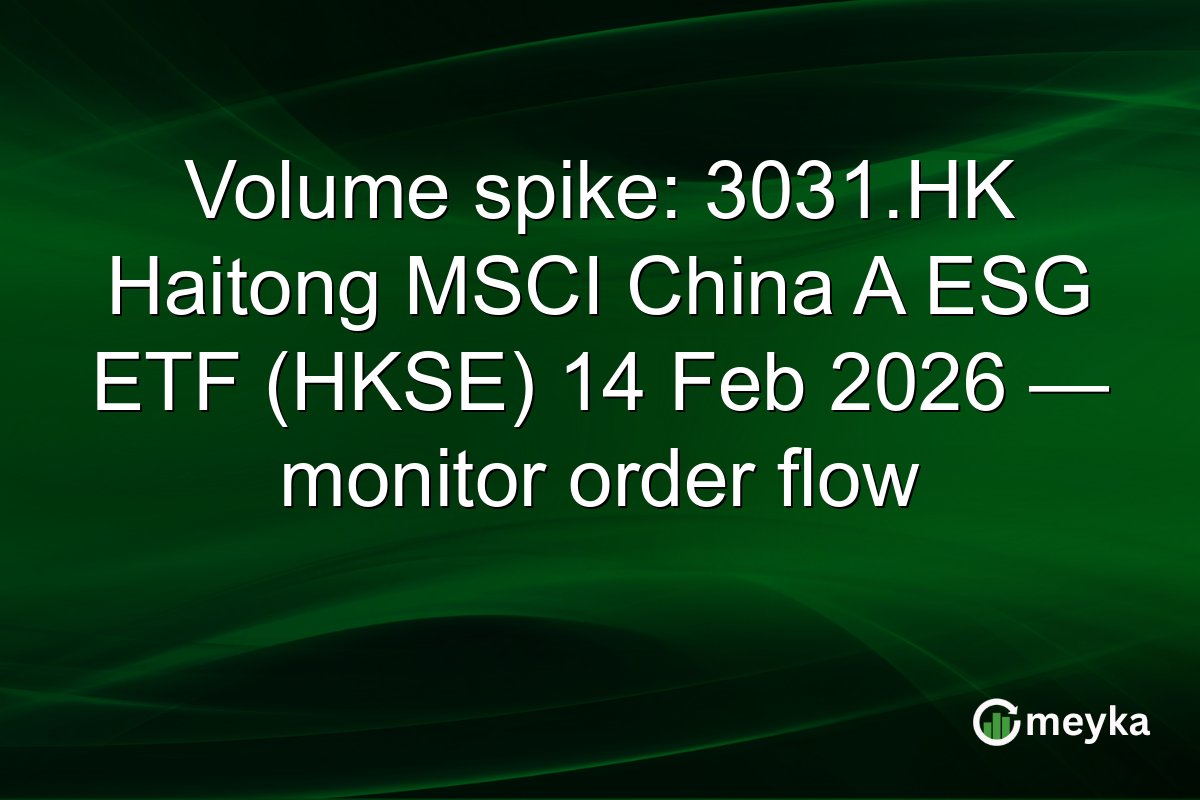 Volume spike: 3031.HK Haitong MSCI China A ESG ETF (HKSE) 14 Feb 2026 — monitor order flow