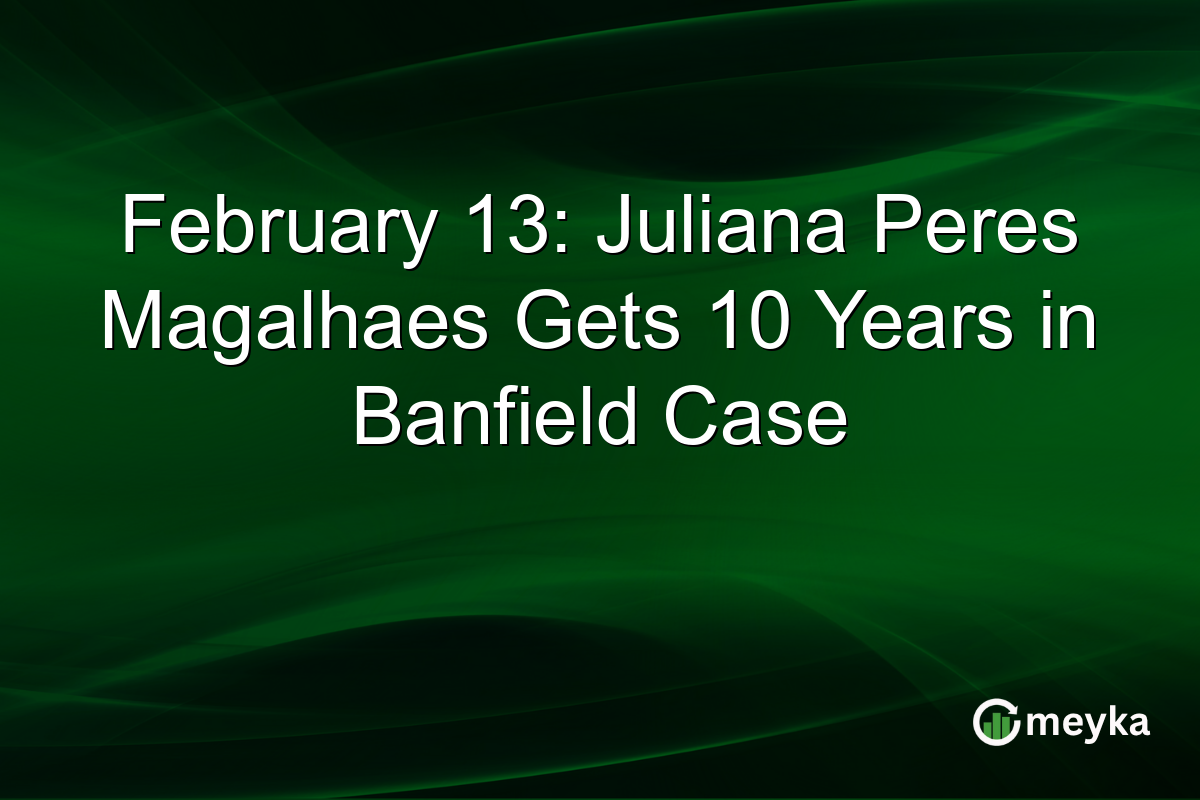 February 13: Juliana Peres Magalhaes Gets 10 Years in Banfield Case