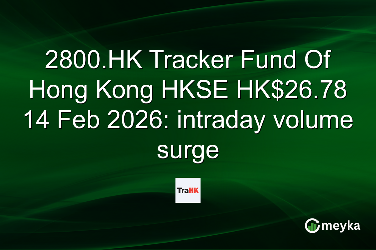 2800.HK Tracker Fund Of Hong Kong HKSE HK$26.78 14 Feb 2026: intraday volume surge