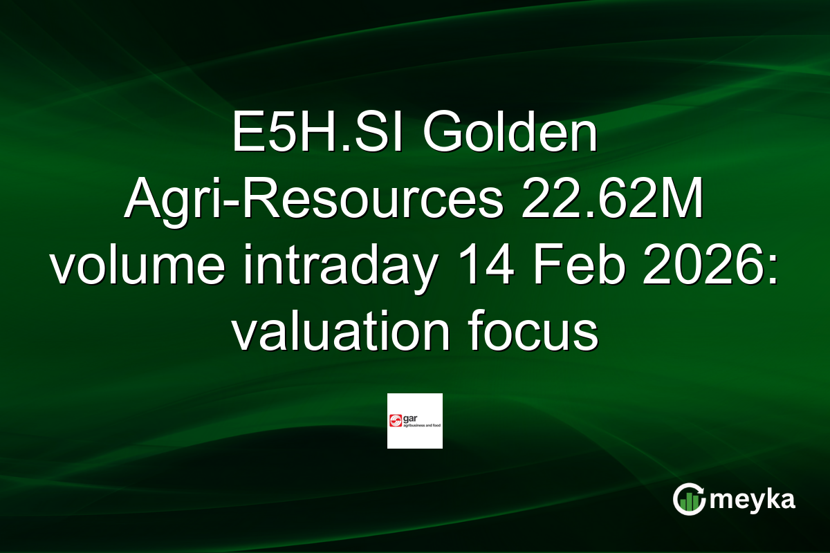 E5H.SI Golden Agri-Resources 22.62M volume intraday 14 Feb 2026: valuation focus