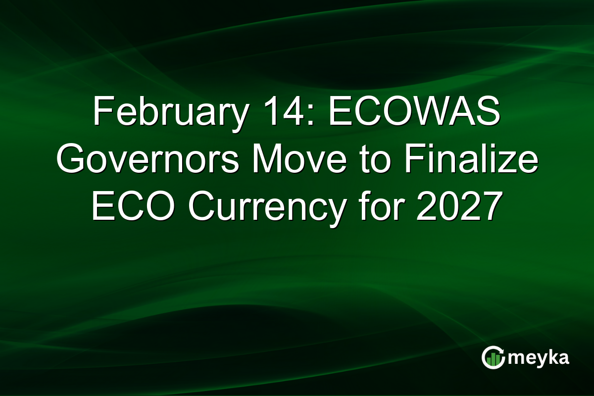 February 14: ECOWAS Governors Move to Finalize ECO Currency for 2027