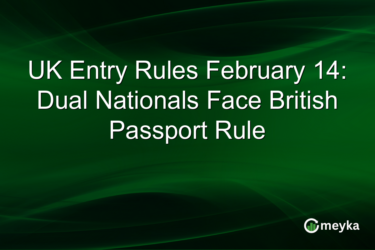 UK Entry Rules February 14: Dual Nationals Face British Passport Rule