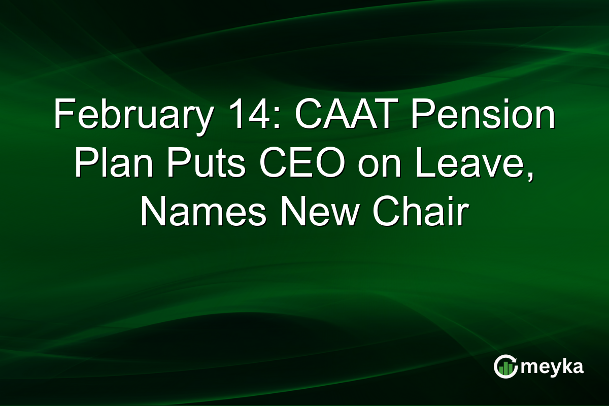February 14: CAAT Pension Plan Puts CEO on Leave, Names New Chair