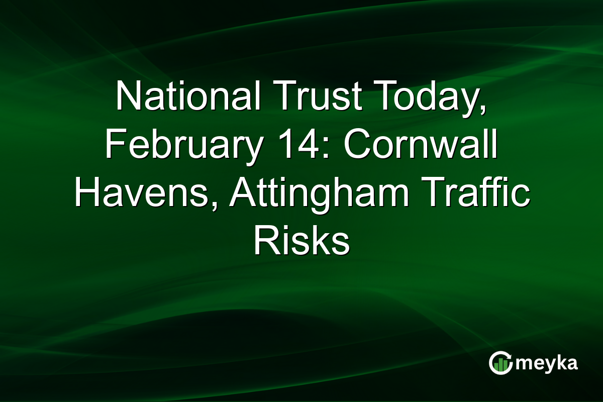 National Trust Today, February 14: Cornwall Havens, Attingham Traffic Risks