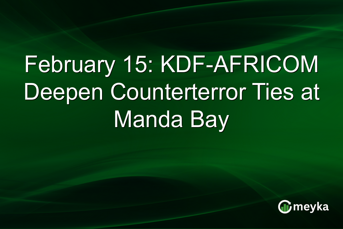 February 15: KDF-AFRICOM Deepen Counterterror Ties at Manda Bay