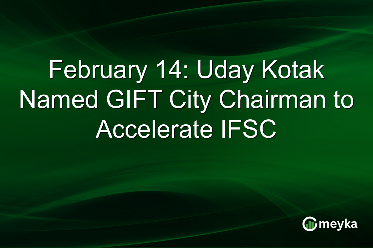 February 14: Uday Kotak Named GIFT City Chairman to Accelerate IFSC