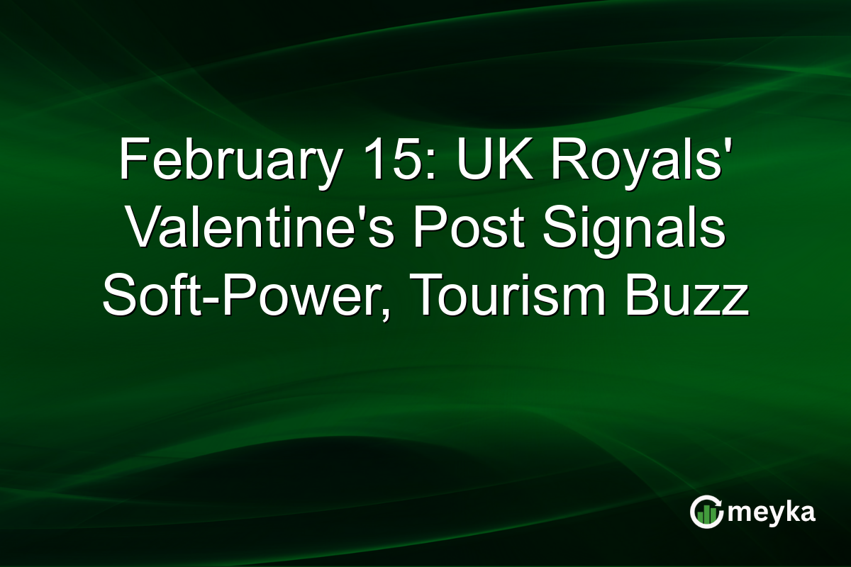 February 15: UK Royals' Valentine's Post Signals Soft-Power, Tourism Buzz