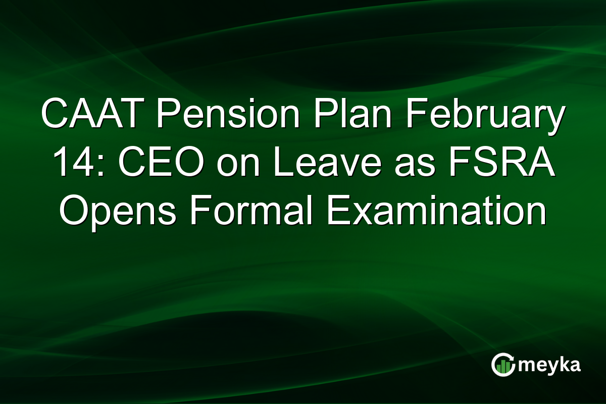 CAAT Pension Plan February 14: CEO on Leave as FSRA Opens Formal Examination