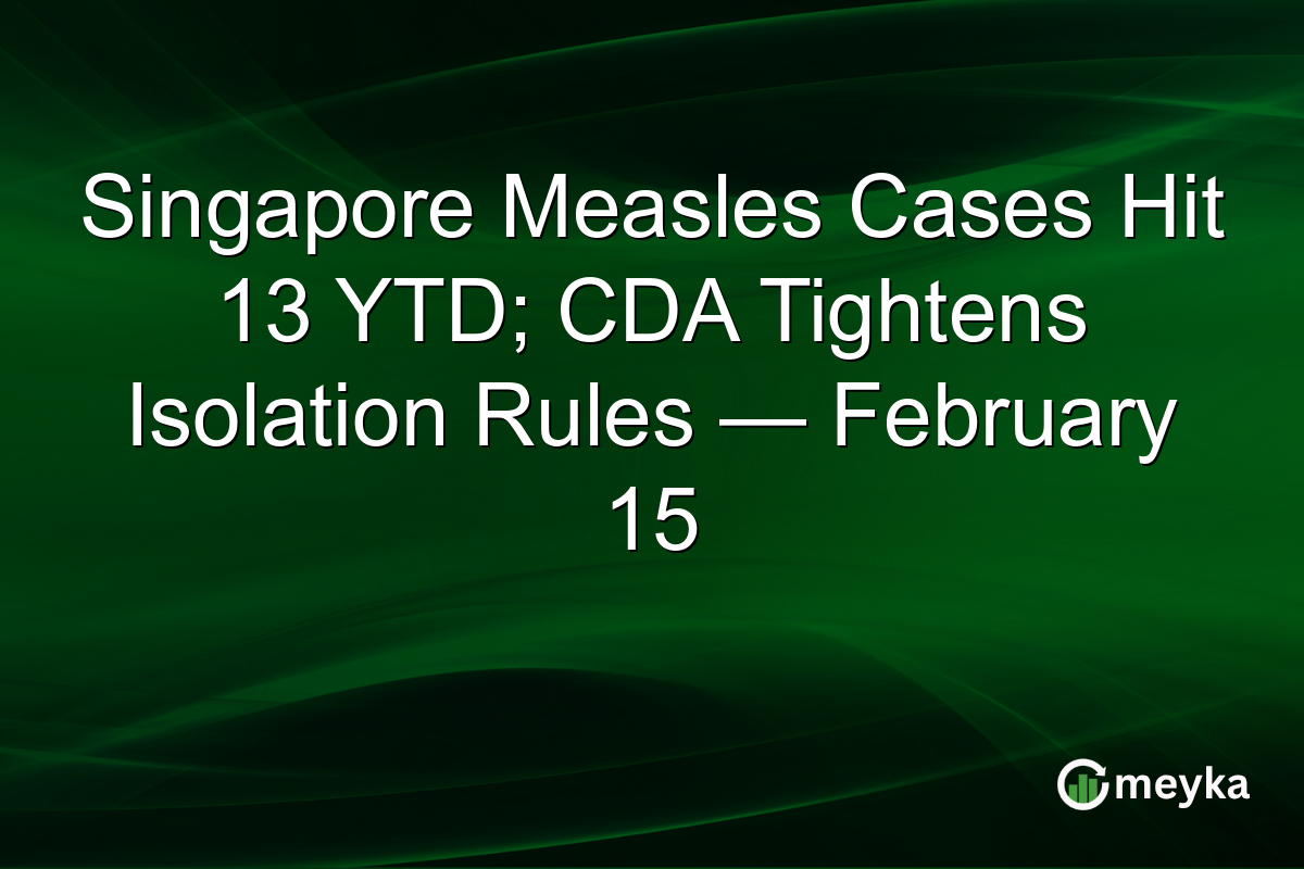 Singapore Measles Cases Hit 13 YTD; CDA Tightens Isolation Rules — February 15
