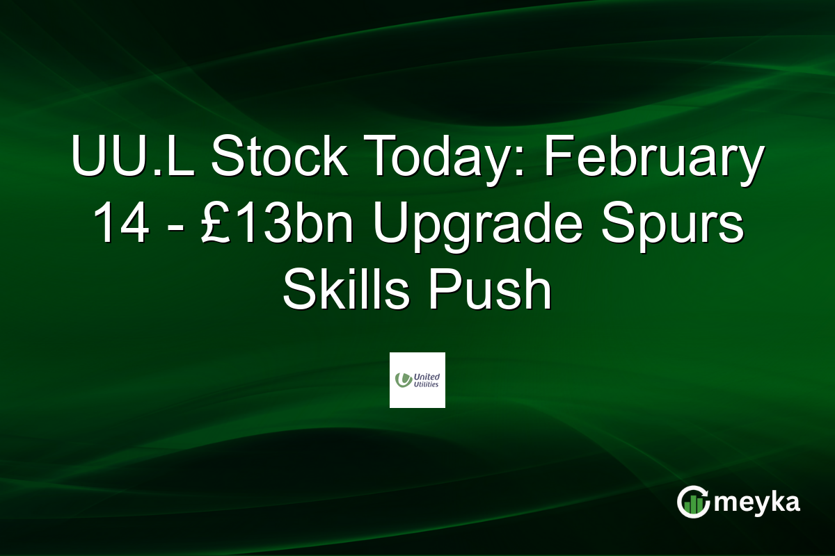 UU.L Stock Today: February 14 - £13bn Upgrade Spurs Skills Push