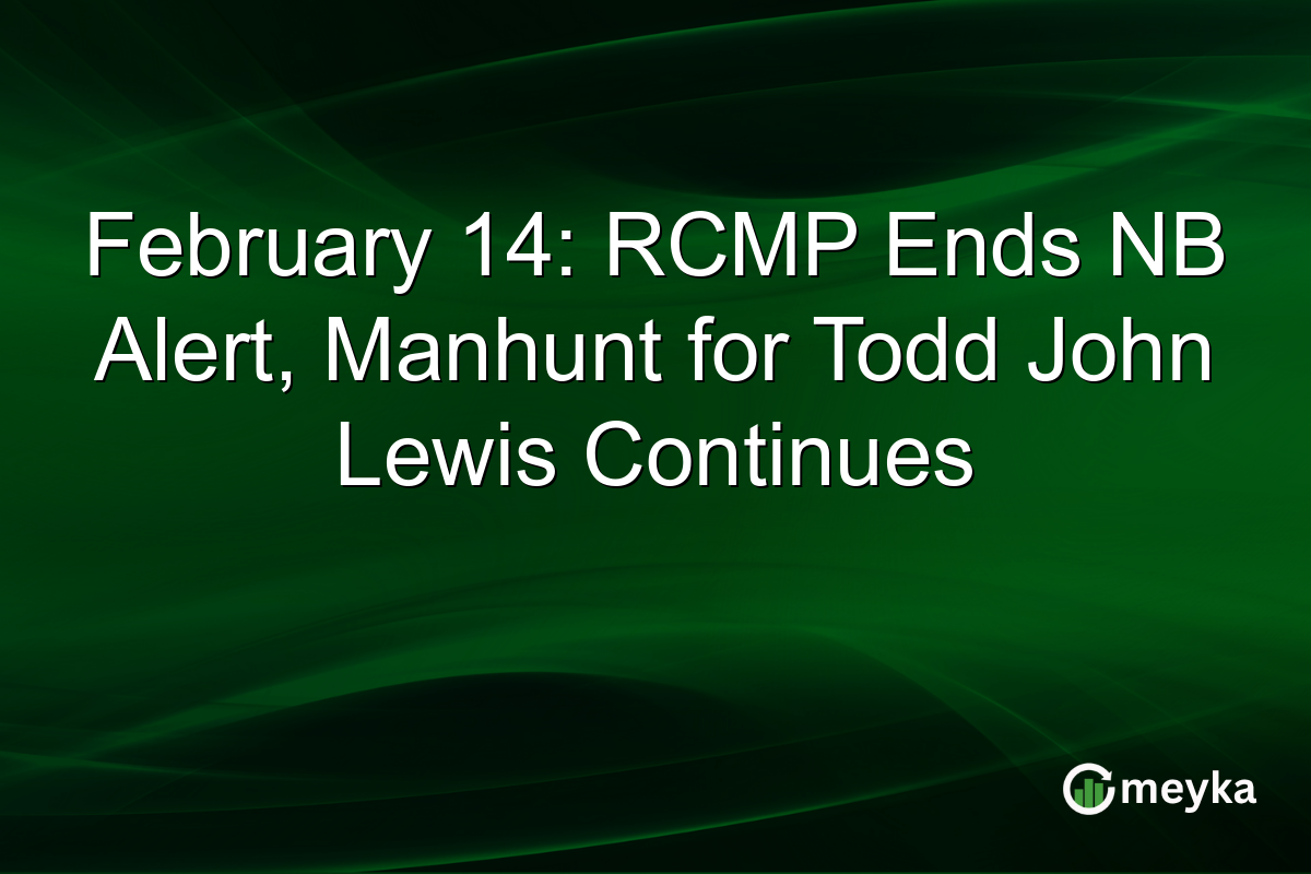 February 14: RCMP Ends NB Alert, Manhunt for Todd John Lewis Continues