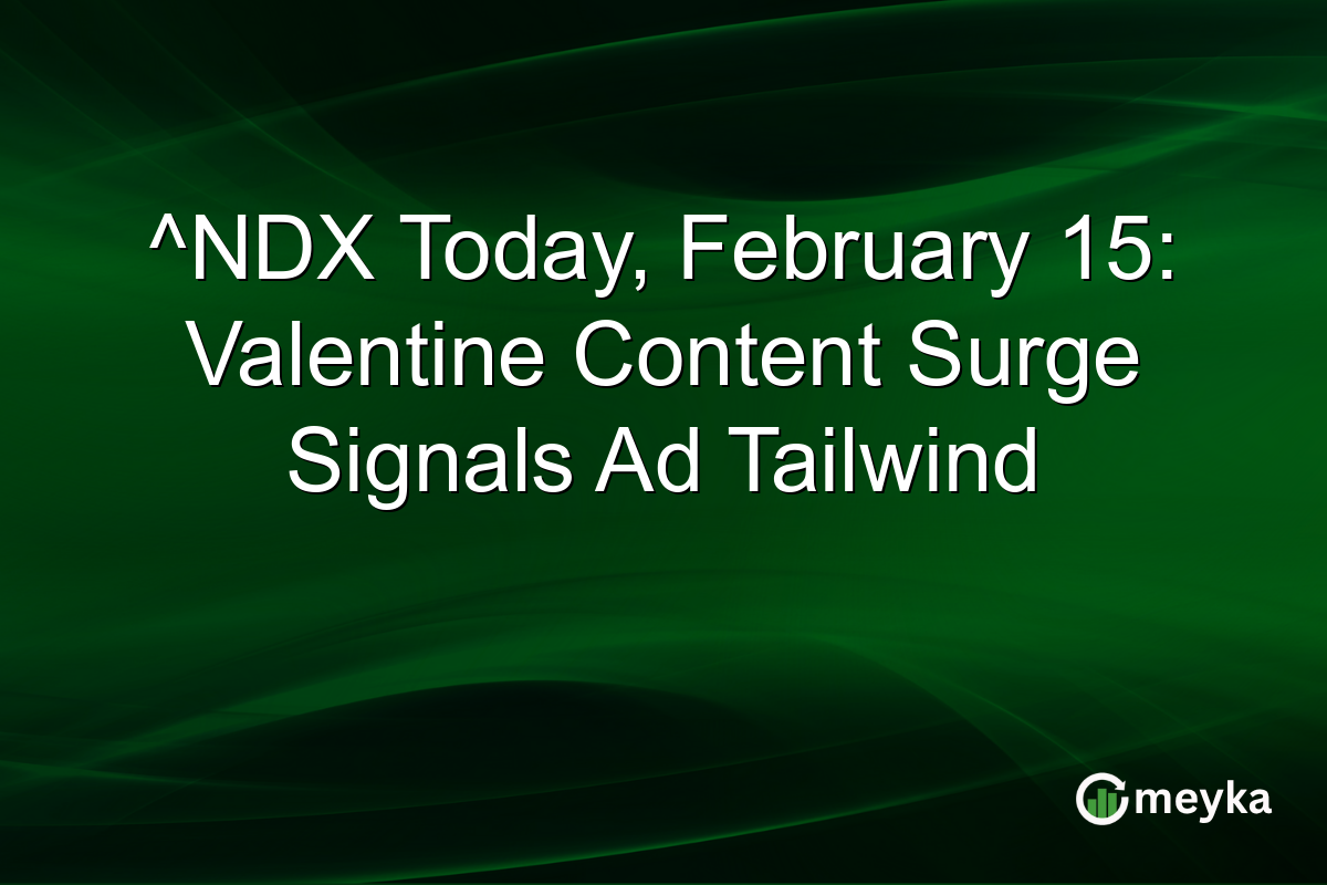 ^NDX Today, February 15: Valentine Content Surge Signals Ad Tailwind