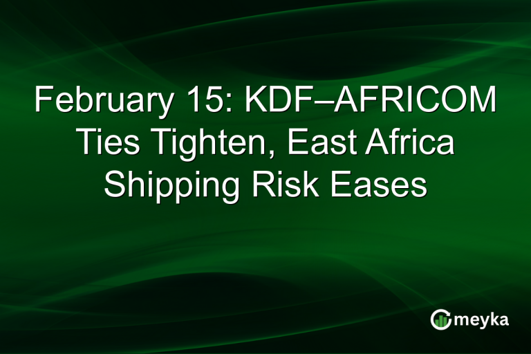 February 15: KDF–AFRICOM Ties Tighten, East Africa Shipping Risk Eases