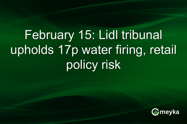 February 15: Lidl tribunal upholds 17p water firing, retail policy risk