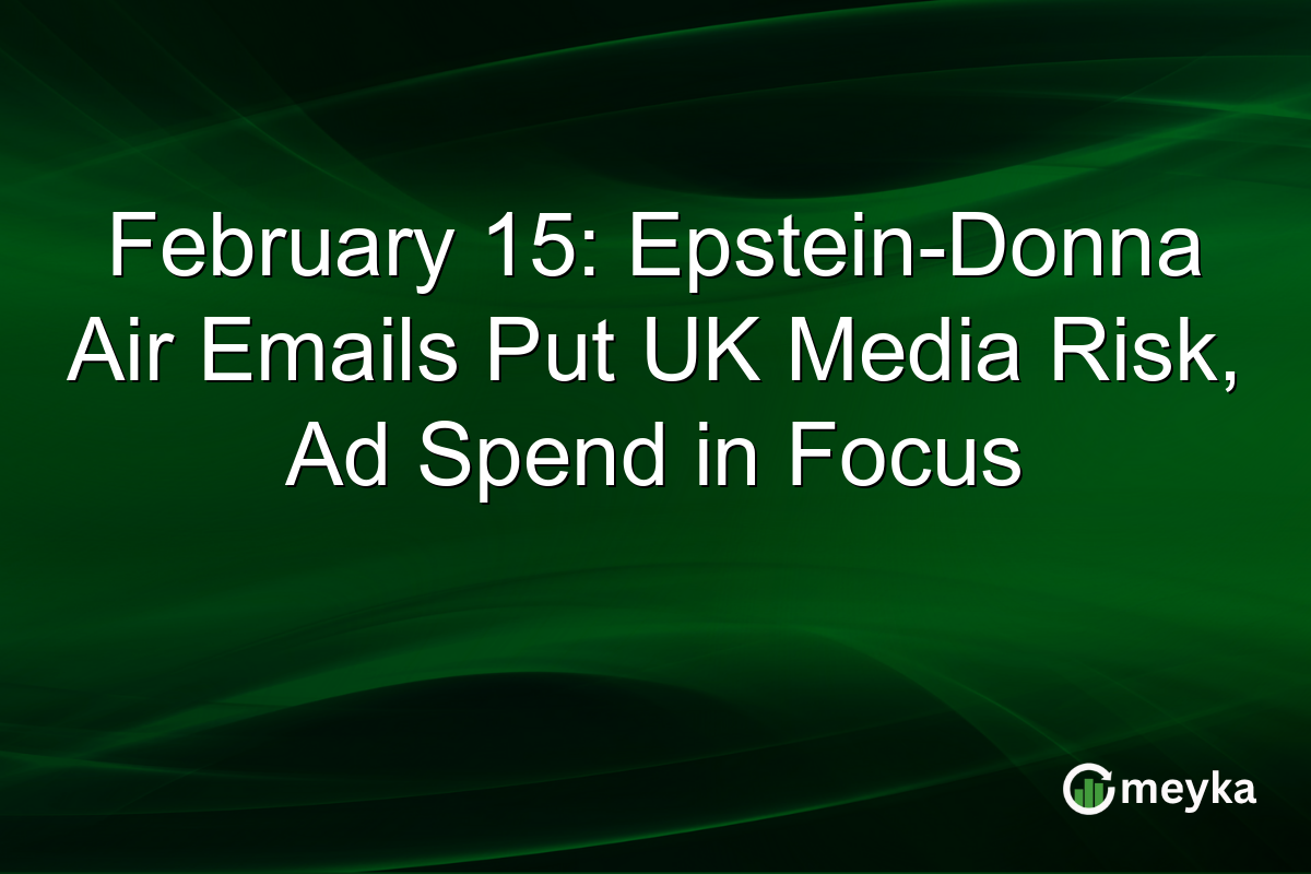 February 15: Epstein-Donna Air Emails Put UK Media Risk, Ad Spend in Focus