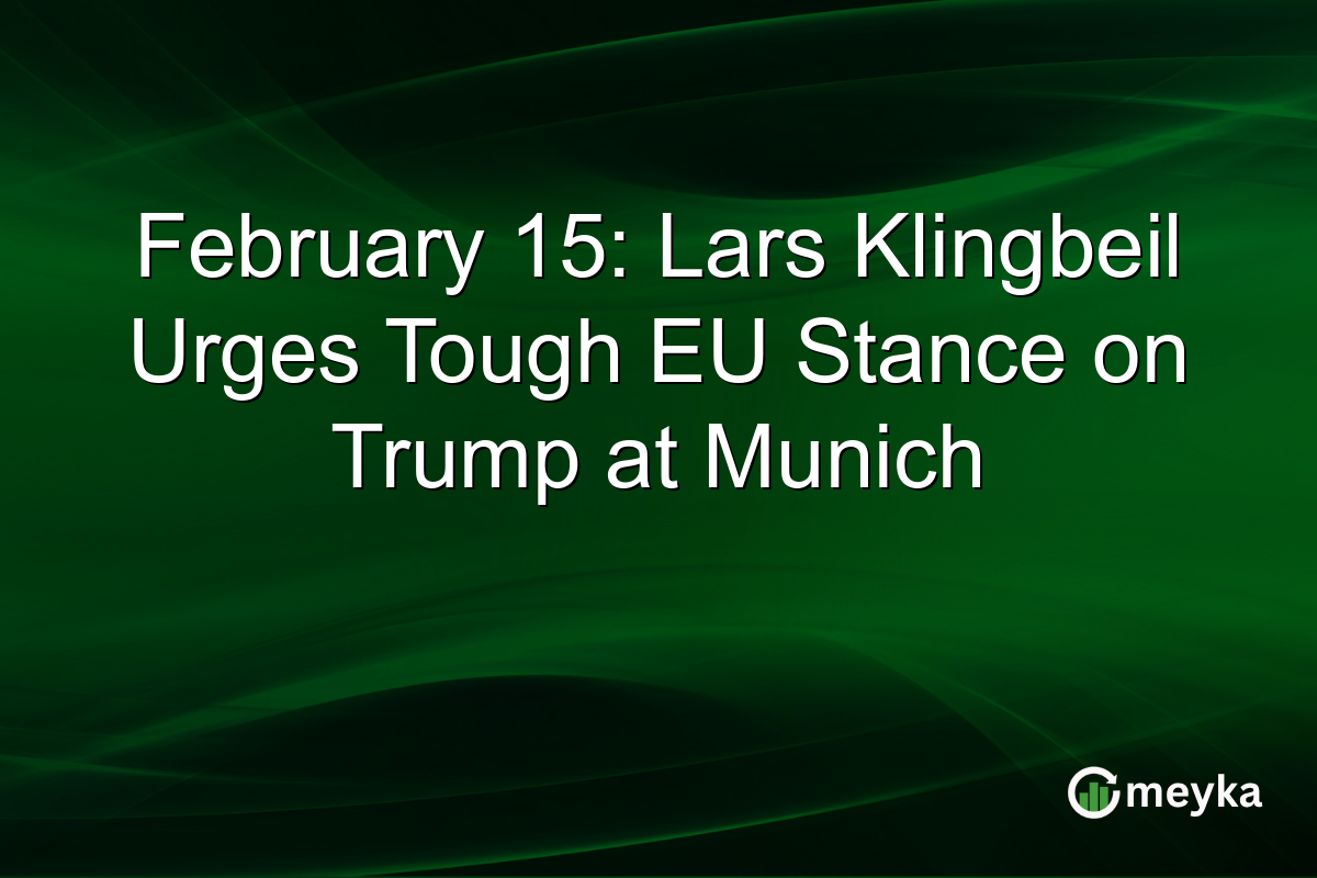 February 15: Lars Klingbeil Urges Tough EU Stance on Trump at Munich