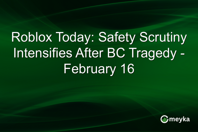 Roblox Today: Safety Scrutiny Intensifies After BC Tragedy - February 16