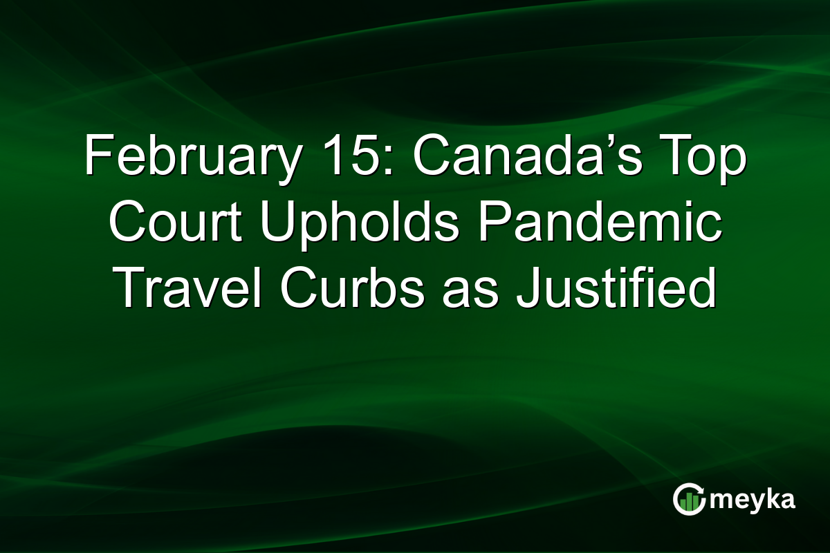February 15: Canada’s Top Court Upholds Pandemic Travel Curbs as Justified