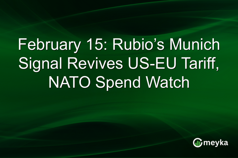 February 15: Rubio’s Munich Signal Revives US-EU Tariff, NATO Spend Watch