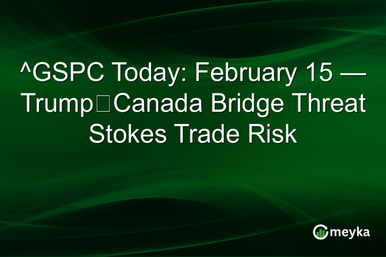 ^GSPC Today: February 15 — Trump‑Canada Bridge Threat Stokes Trade Risk