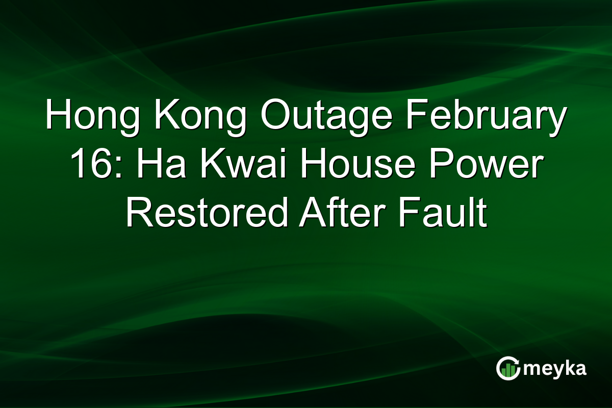 Hong Kong Outage February 16: Ha Kwai House Power Restored After Fault