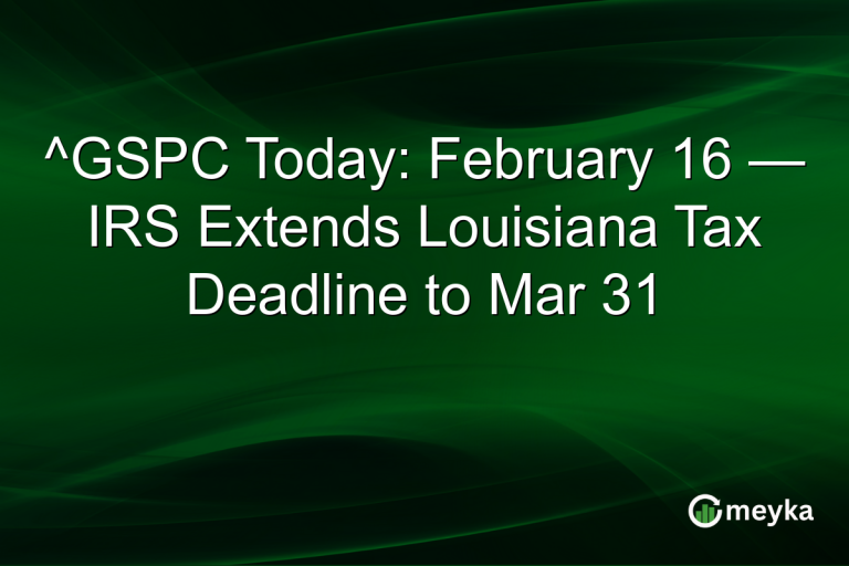 ^GSPC Today: February 16 — IRS Extends Louisiana Tax Deadline to Mar 31