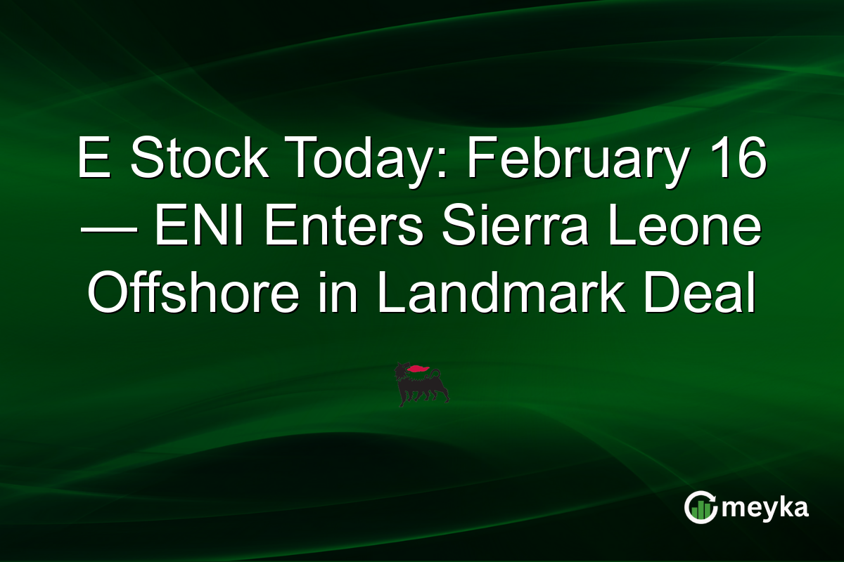 E Stock Today: February 16 — ENI Enters Sierra Leone Offshore in Landmark Deal