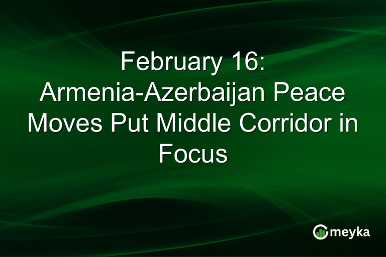 February 16: Armenia-Azerbaijan Peace Moves Put Middle Corridor in Focus