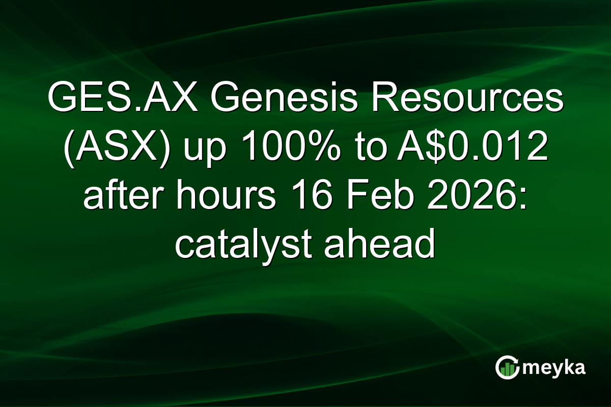 GES.AX Genesis Resources (ASX) up 100% to A$0.012 after hours 16 Feb 2026: catalyst ahead