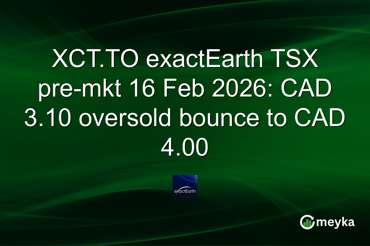 XCT.TO exactEarth TSX pre-mkt 16 Feb 2026: CAD 3.10 oversold bounce to CAD 4.00