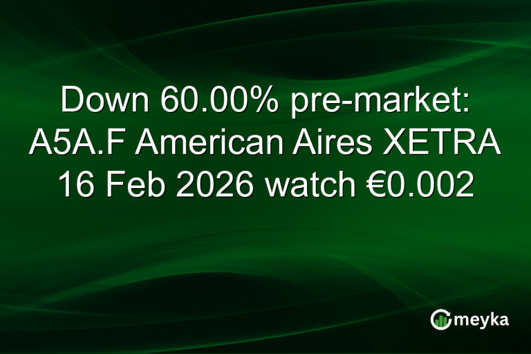 Down 60.00% pre-market: A5A.F American Aires XETRA 16 Feb 2026 watch €0.002