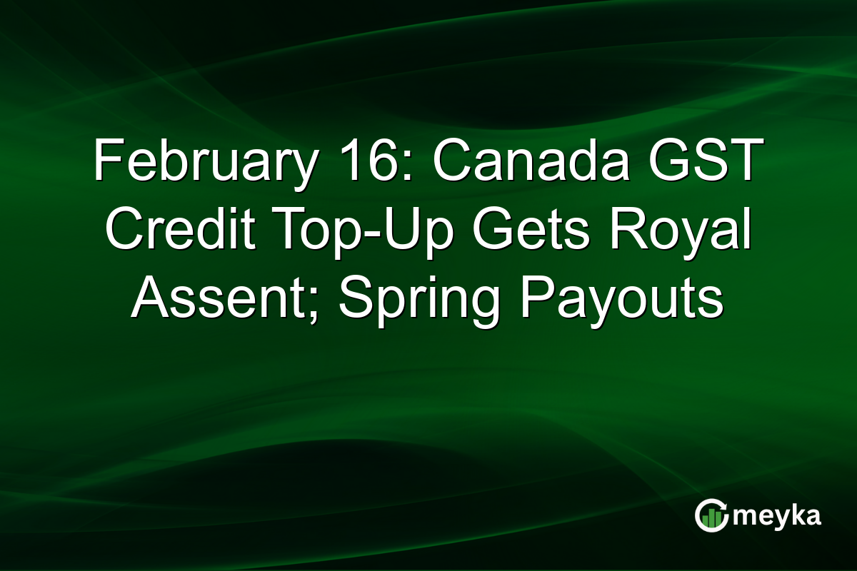February 16: Canada GST Credit Top-Up Gets Royal Assent; Spring Payouts