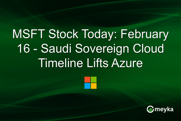 MSFT Stock Today: February 16 - Saudi Sovereign Cloud Timeline Lifts Azure