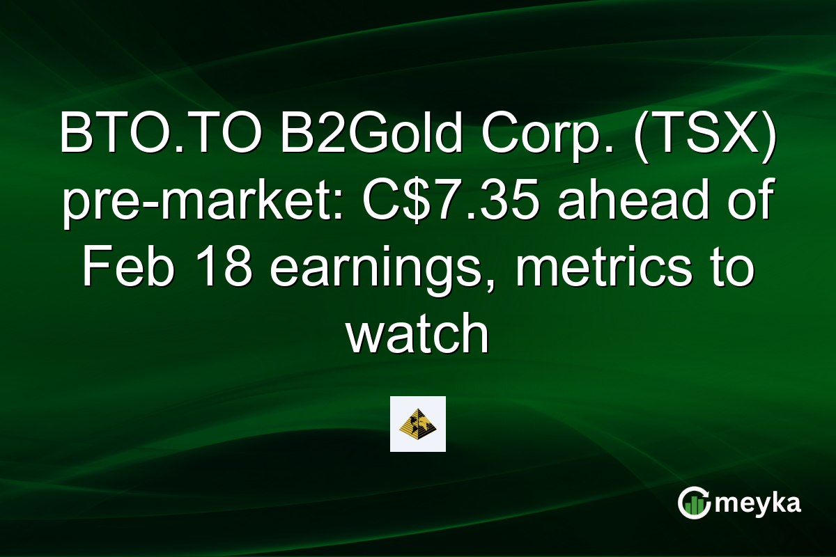 BTO.TO B2Gold Corp. (TSX) pre-market: C$7.35 ahead of Feb 18 earnings, metrics to watch