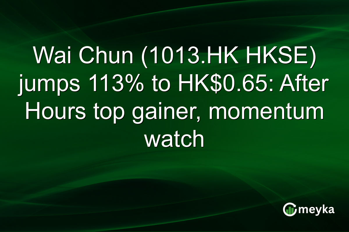 Wai Chun (1013.HK HKSE) jumps 113% to HK$0.65: After Hours top gainer, momentum watch