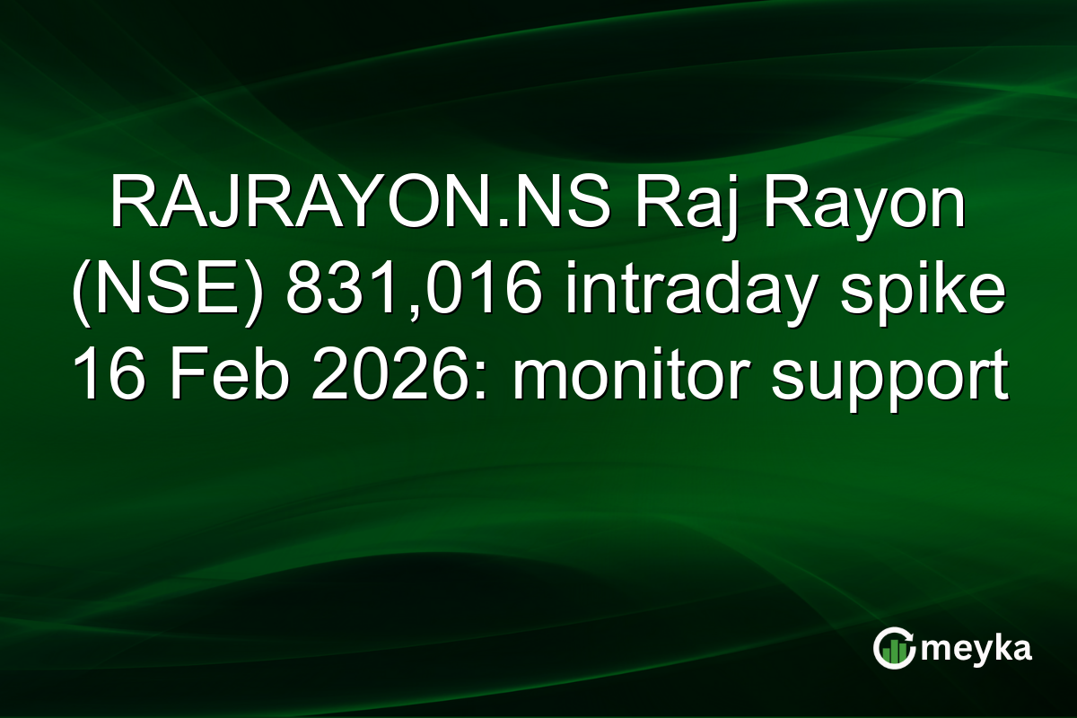 RAJRAYON.NS Raj Rayon (NSE) 831,016 intraday spike 16 Feb 2026: monitor support