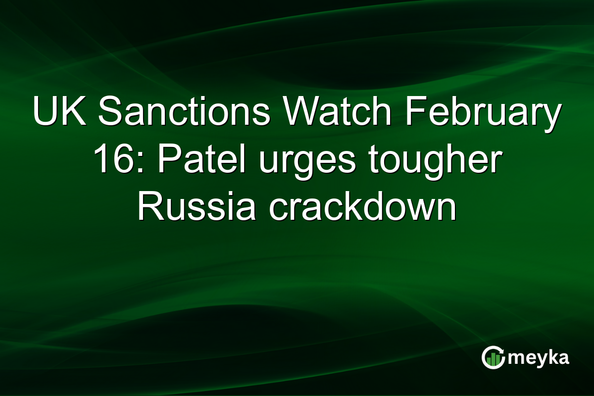 UK Sanctions Watch February 16: Patel urges tougher Russia crackdown