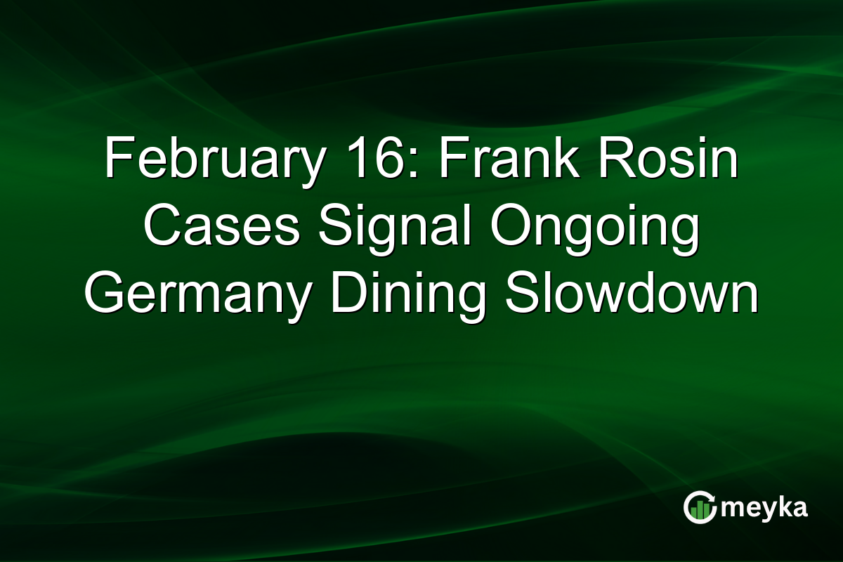 February 16: Frank Rosin Cases Signal Ongoing Germany Dining Slowdown