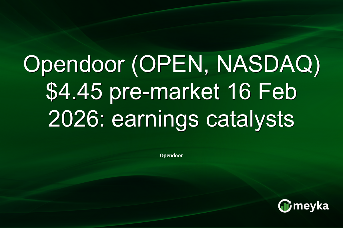 Opendoor (OPEN, NASDAQ) $4.45 pre-market 16 Feb 2026: earnings catalysts