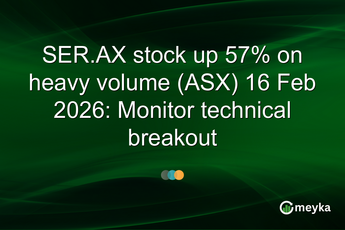 SER.AX stock up 57% on heavy volume (ASX) 16 Feb 2026: Monitor technical breakout