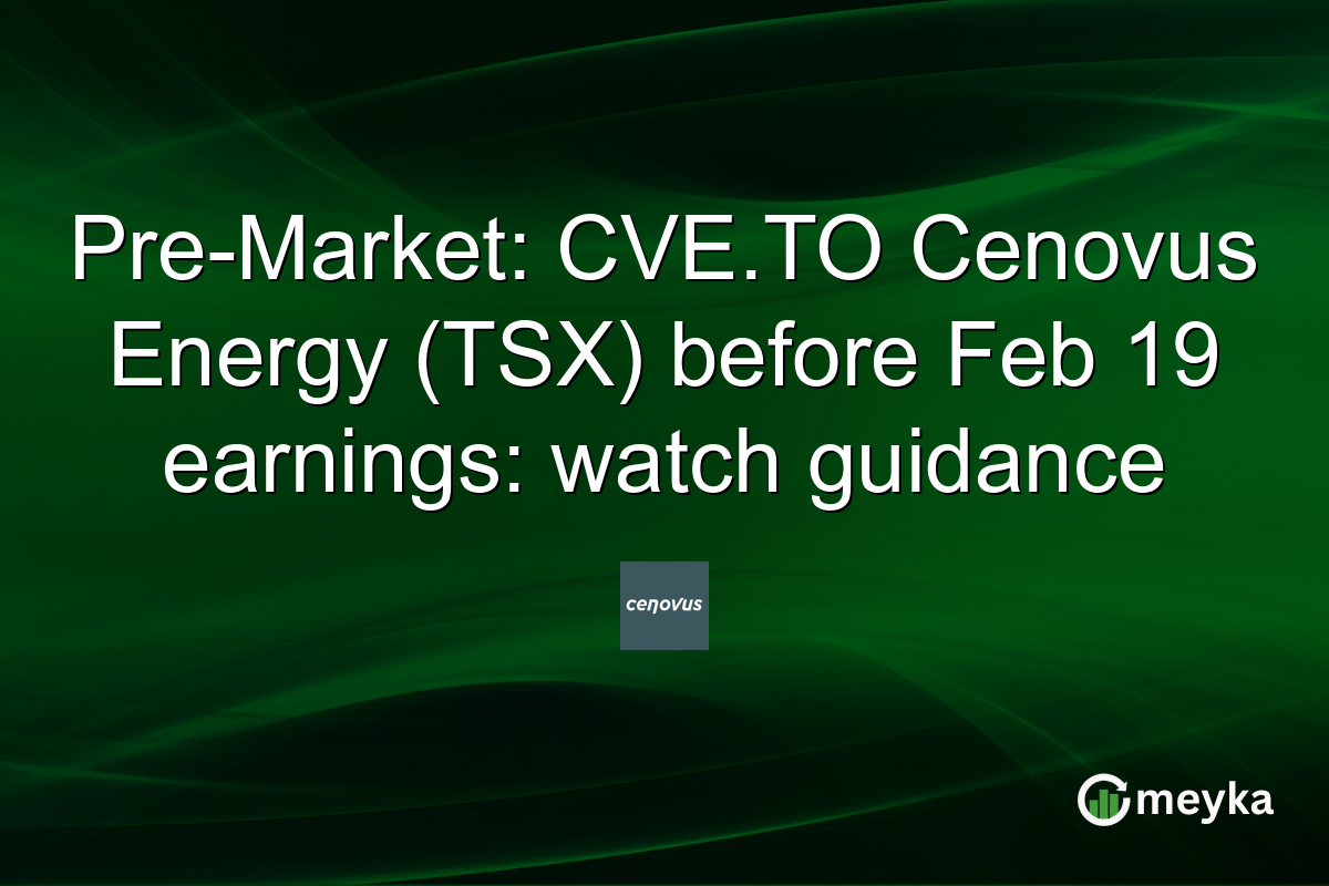 Pre-Market: CVE.TO Cenovus Energy (TSX) before Feb 19 earnings: watch guidance